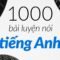 1000 bài luyện hội thoại tiếng Anh để trở nên thông thạo