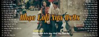 Nhạc Lofi Chill 8x 9x – Nhạc 8x 9x Đời Đầu Nhẹ Nhàng Bất Hủ | Top Những Bản Lofi Xưa Nghe Hoài Niệm